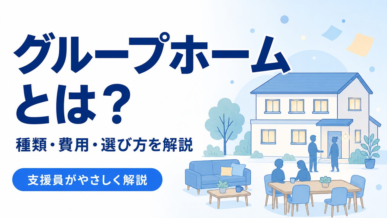 グループホーム（共同生活援助）とは？種類・費用・選び方を支援員が解説