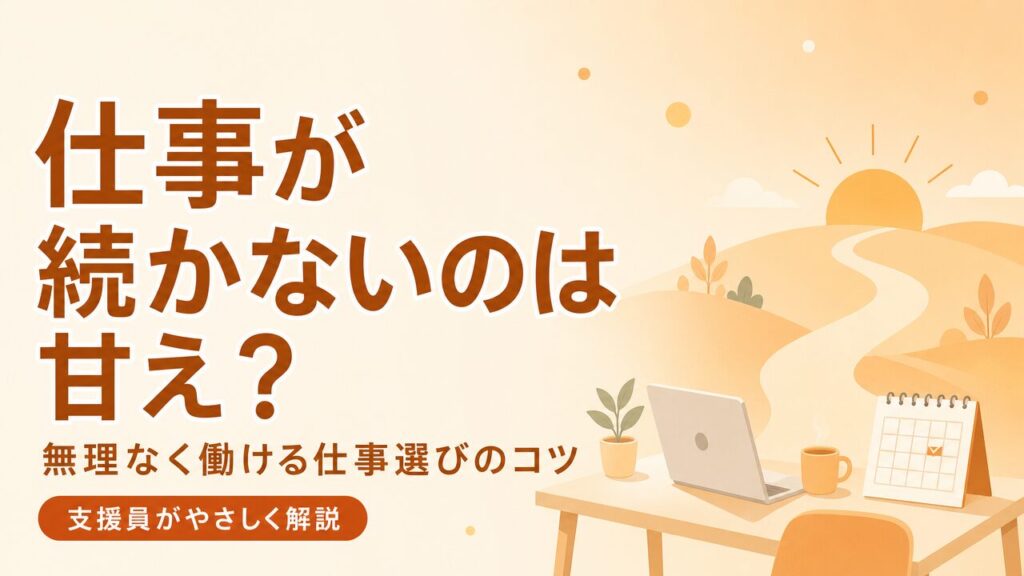 仕事が続かないのは甘え？無理なく働ける仕事選びのコツを支援員が解説する記事のアイキャッチ